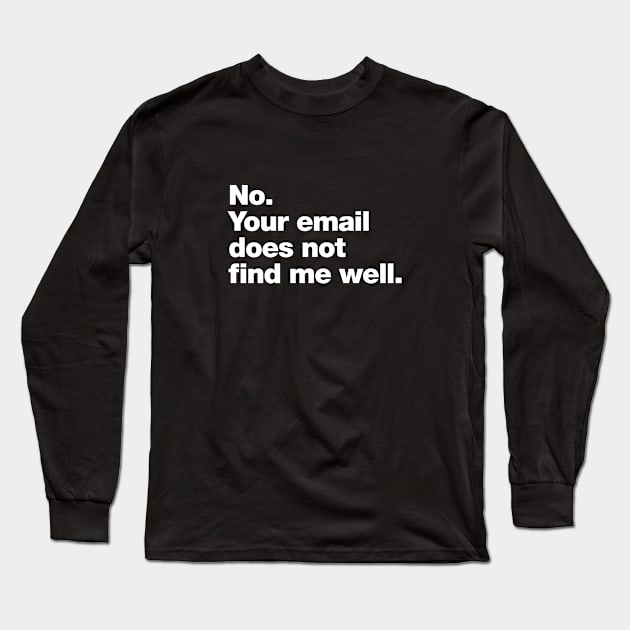 No. Your email does not find me well. Long Sleeve T-Shirt by Chestify